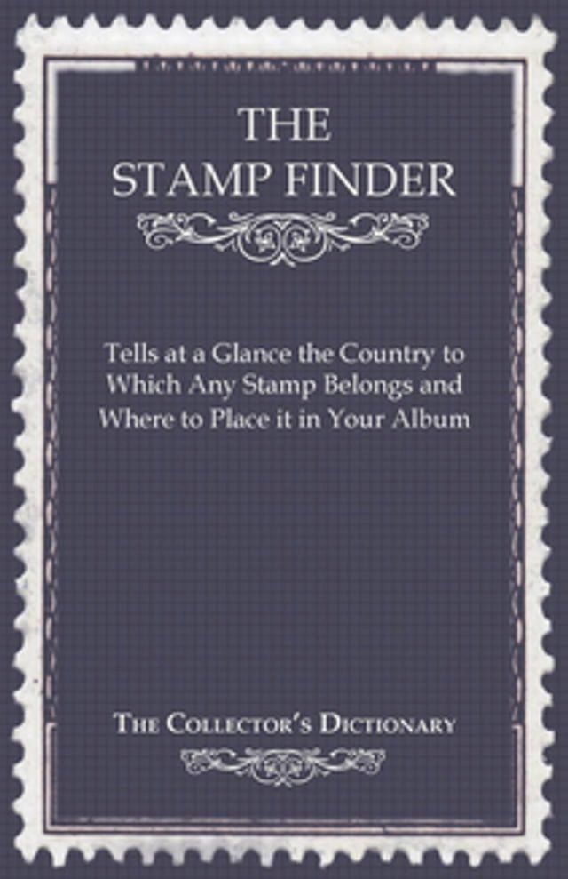  The Stamp Finder - Tells at a Glance the Country to Which Any Stamp Belongs and Where to Place It in Your Album - The Collector's Dictionary(Kobo/電子書)