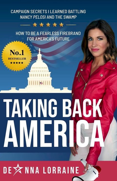 Taking Back America: Campaign Secrets I Learned Battling Nancy Pelosi and The Swamp, How to be a Fearless Firebrand for America's Future(Kobo/電子書)