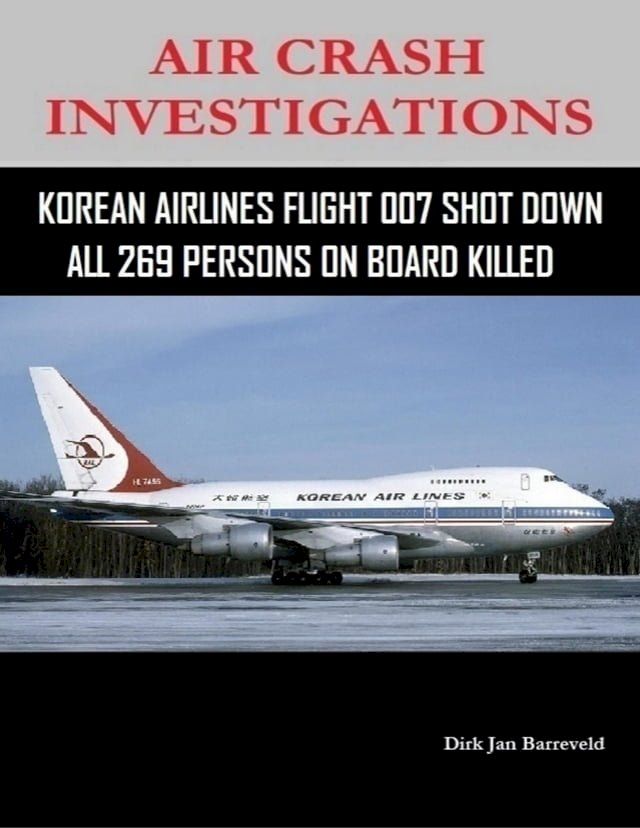  Air Crash Investigations - Korean Air Lines Flight 007 Shot Down - All 269 Persons On Board Killed(Kobo/電子書)