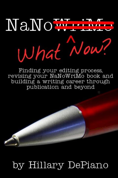 NaNo What Now? Finding Your Editing Process, Revising Your NaNoWriMo Book and Building a Writing Career Through Publishing and Beyond(Kobo/電子書)