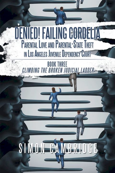 Denied! Failing Cordelia: Parental Love and Parental-State Theft in Los Angeles Juvenile Dependency Court(Kobo/電子書)