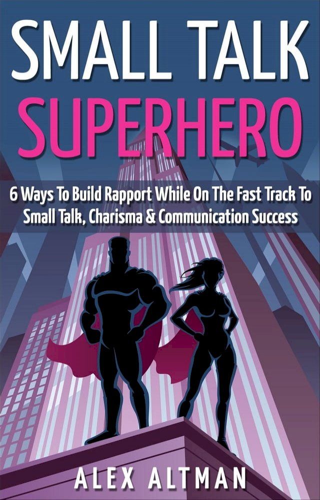  Small Talk Superhero: 6 Ways To Build Rapport While On The Fast Track to Small Talk, Conversation Control, Charisma and Communication Success(Kobo/電子書)