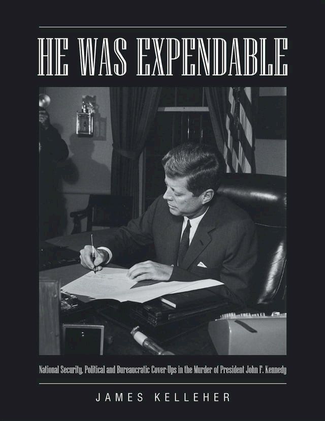  He Was Expendable: National Security, Political and Bureaucratic Cover Ups In the Murder of President John F. Kennedy(Kobo/電子書)