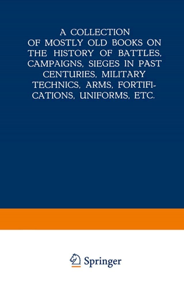  A Collection of Mostly Old Books on the History of Battles, Campaigns, Sieges in Past Centuries, Military Technics, Arms, Fortifications, Uniforms, Etc.(Kobo/電子書)