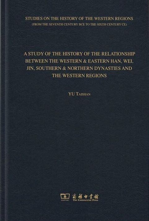 A STUDY OF THE HISTORY OF THE RELATIONSHIP BETWEEN THE WESTERN & EASTERN HAN, WEI, JIN, SOUTHERN & NORTHERN DYNASTIES AND THE WESTERN REGIONS(Kobo/電子書)