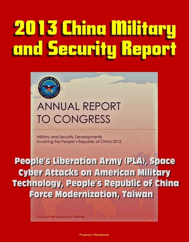  2013 China Military and Security Report: People's Liberation Army (PLA), Space, Cyber Attacks on American Military, Technology, People's Republic of China Force Modernization, Taiwan(Kobo/電子書)