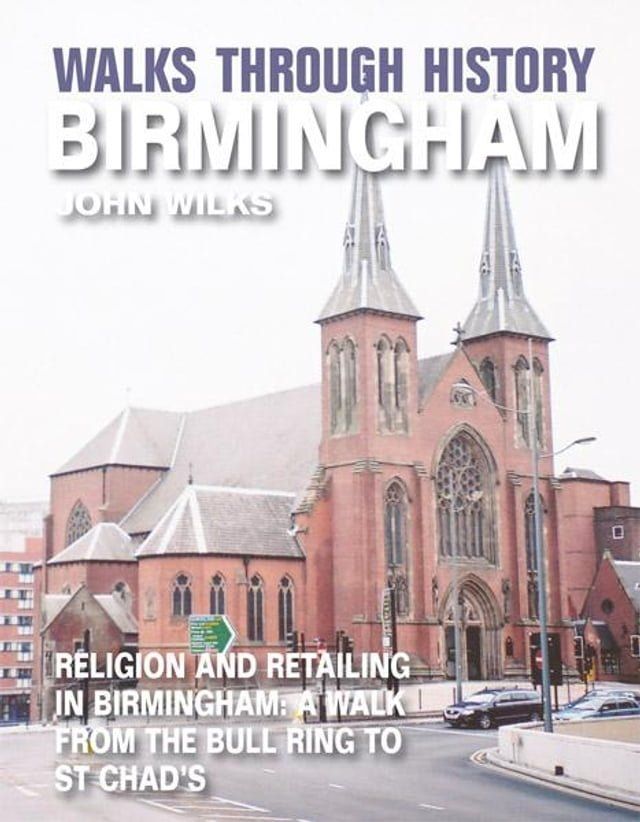  Walks Through History - Birmingham: Religion and retailing in Birmingham: a walk from the Bull Ring to St Chad’s(Kobo/電子書)