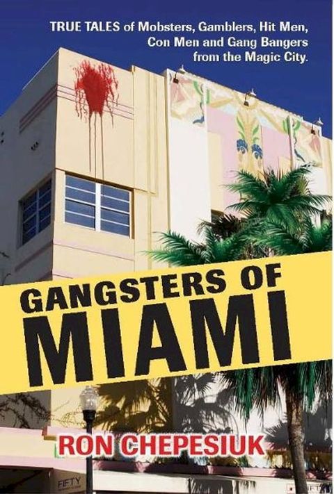 Gangsters of Miami: True Tales of Mobsters, Gamblers, Hit Men, Con Men and Gang Bangers from the Magic City(Kobo/電子書)