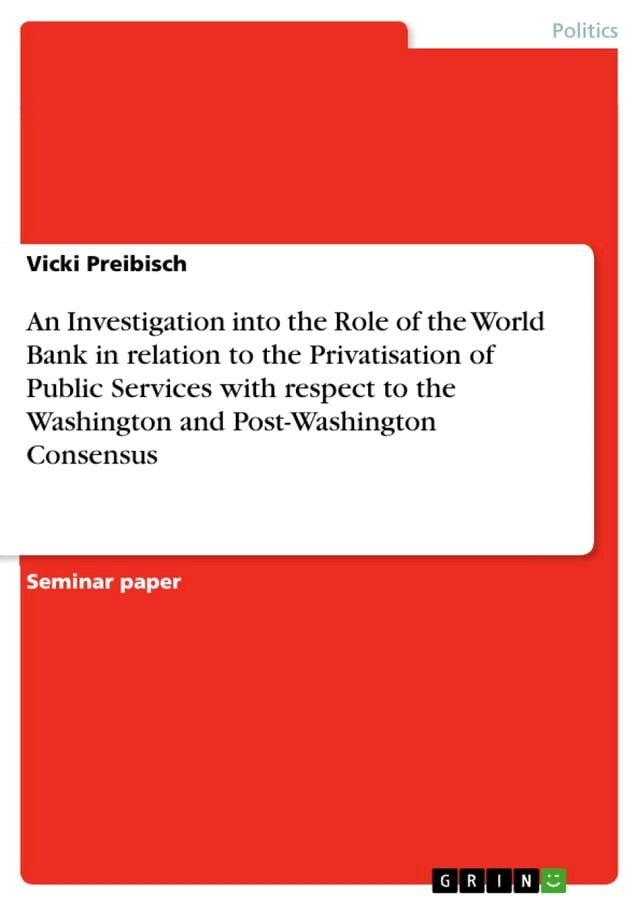  An Investigation into the Role of the World Bank in relation to the Privatisation of Public Services with respect to the Washington and Post-Washington Consensus(Kobo/電子書)