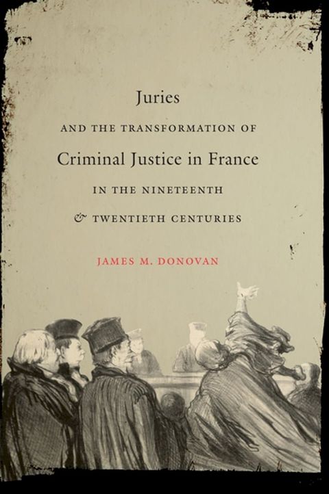 Juries and the Transformation of Criminal Justice in France in the Nineteenth and Twentieth Centuries(Kobo/電子書)