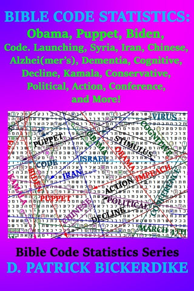  Bible Code Statistics: Obama, Puppet, Biden, Code, Launching, Syria, Iran, Chinese, Virus, Alzhei(mer's), Dementia, Cognitive, Decline, Kamala, Conservative, Political, Action, Conference, and More!(Kobo/電子書)