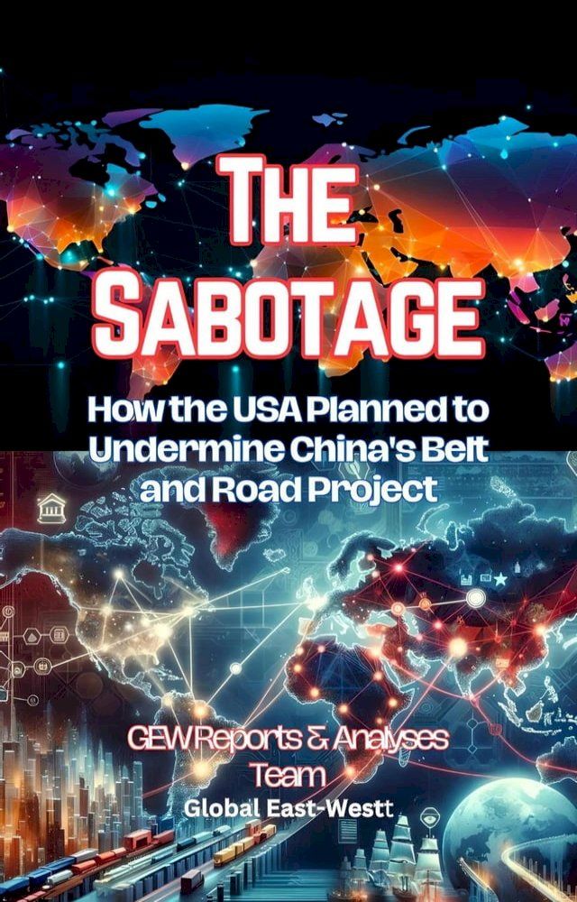  The Sabotage: How the USA Planned to Undermine China's Belt and Road Project(Kobo/電子書)