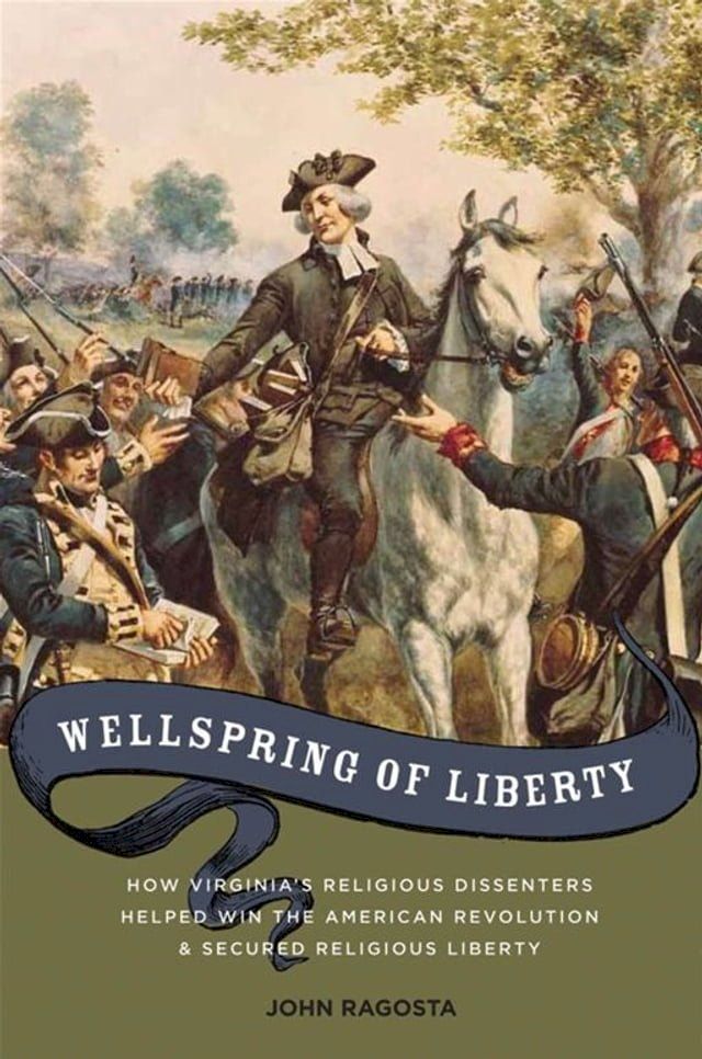  Wellspring Of Liberty : How Virginia's Religious Dissenters Helped Win The American Revolution And Secured Religious Liberty(Kobo/電子書)