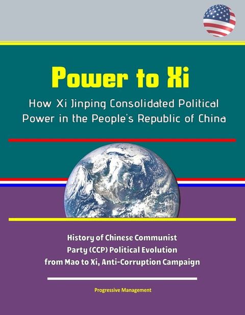 Power to Xi: How Xi Jinping Consolidated Political Power in the People's Republic of China - History of Chinese Communist Party (CCP) Political Evolution from Mao to Xi, Anti-Corruption Campaign(Kobo/電子書)