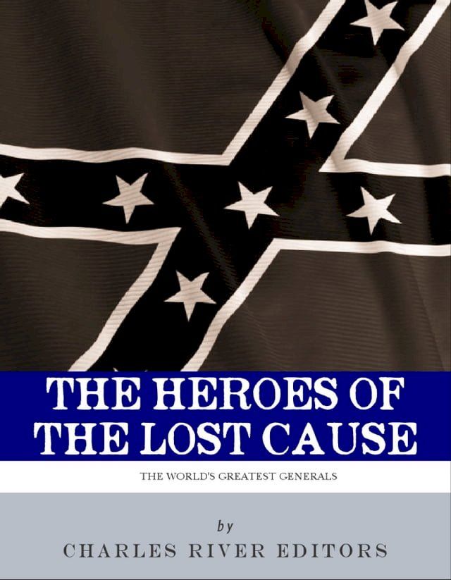  The Heroes of the Lost Cause: The Lives and Legacies of Robert E. Lee, Stonewall Jackson, and JEB Stuart(Kobo/電子書)