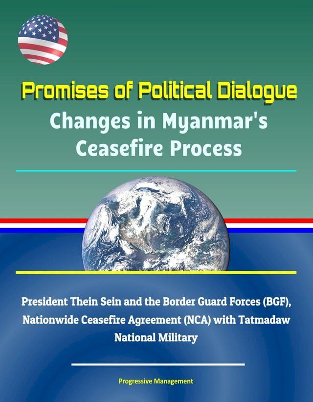  Promises of Political Dialogue: Changes in Myanmar's Ceasefire Process - President Thein Sein and the Border Guard Forces (BGF), Nationwide Ceasefire Agreement (NCA) with Tatmadaw National Military(Kobo/電子書)