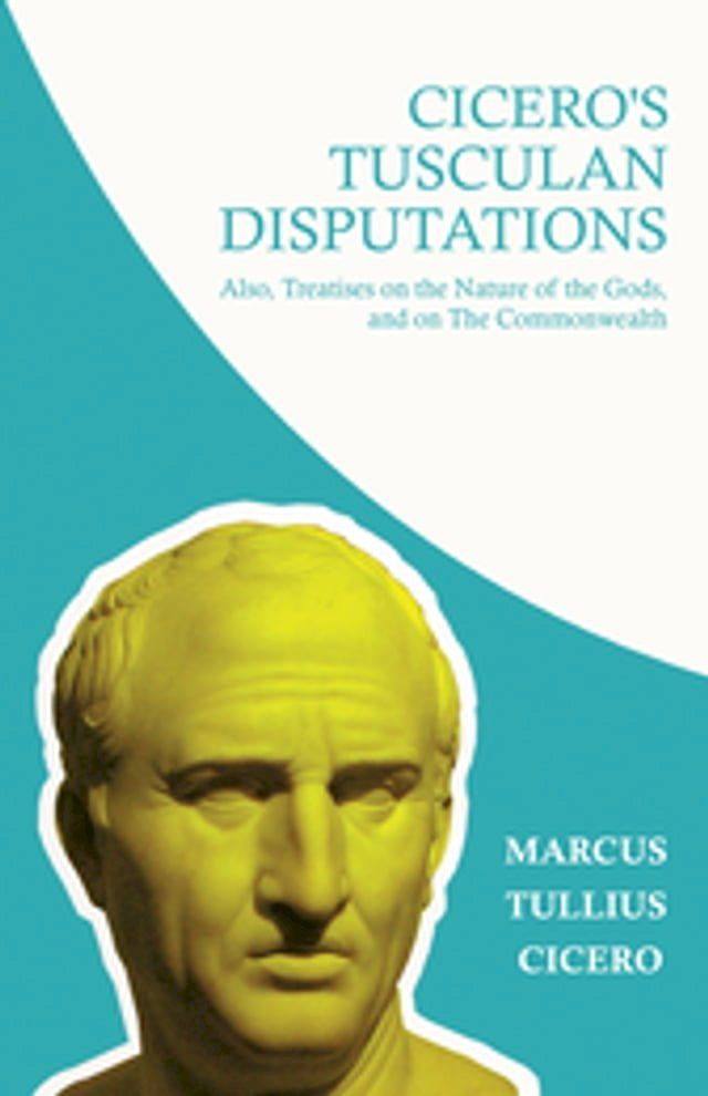  Cicero's Tusculan Disputations; Also, Treatises on the Nature of the Gods, and on The Commonwealth(Kobo/電子書)