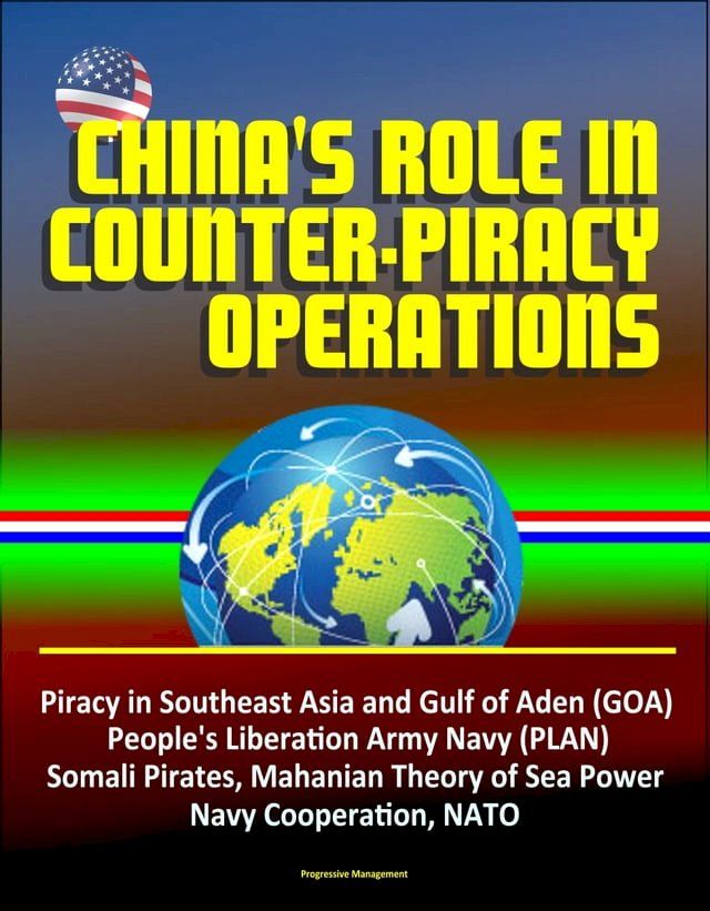  China's Role in Counter-Piracy Operations - Piracy in Southeast Asia and Gulf of Aden (GOA), People's Liberation Army Navy (PLAN), Somali Pirates, Mahanian Theory of Sea Power, Navy Cooperation, NATO(Kobo/電子書)