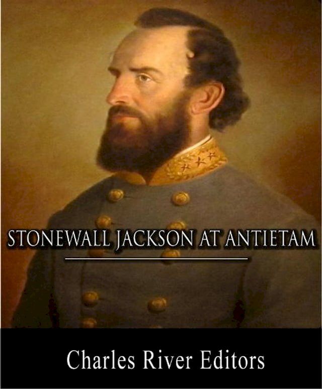  Stonewall Jackson at Antietam: Account of the Maryland Campaign from The Life and Campaigns of Stonewall Jackson(Kobo/電子書)