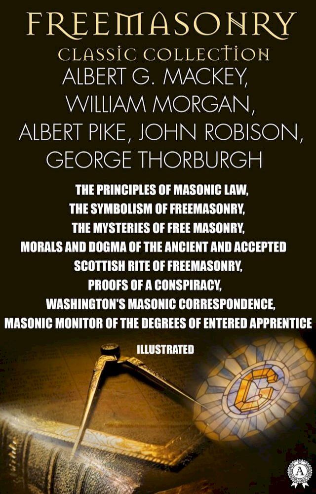  Freemasonry. Classic Collection. Albert G. Mackey, William Morgan, Albert Pike, John Robison, George Thorburgh. Illustrated(Kobo/電子書)