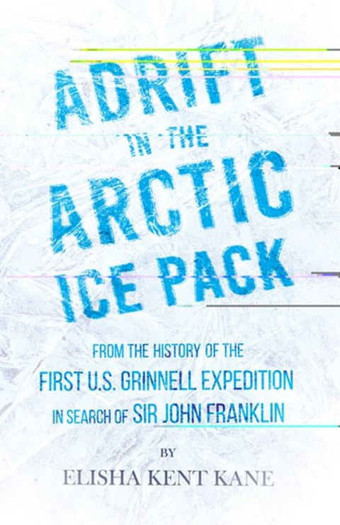 Adrift in the Arctic Ice Pack - From the History of the First U.S. Grinnell Expedition in Search of Sir John Franklin(Kobo/電子書)