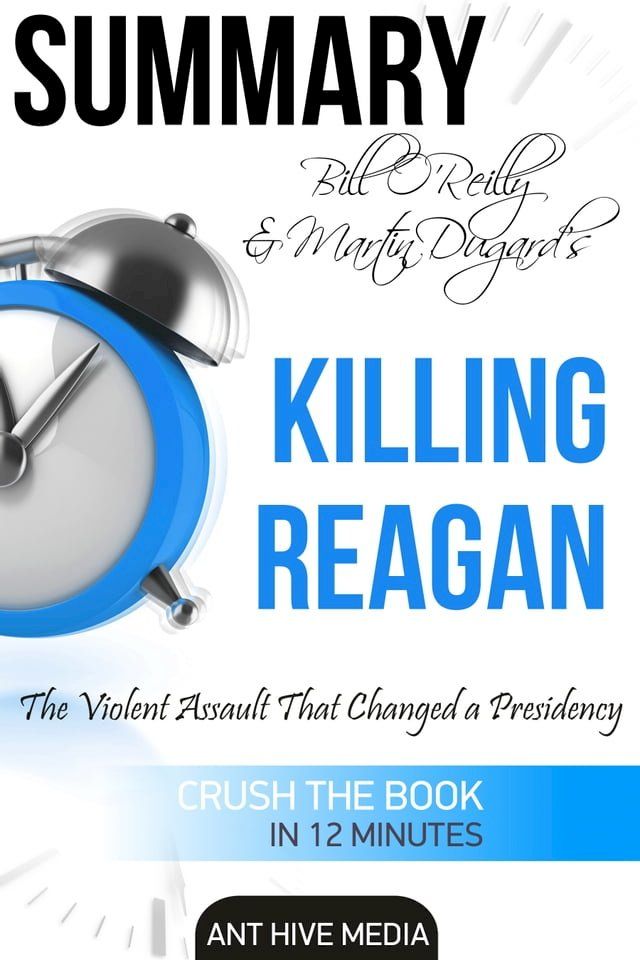  Bill O’Reilly & Martin Dugard’s Killing Reagan The Violent Assault That Changed a Presidency Summary(Kobo/電子書)