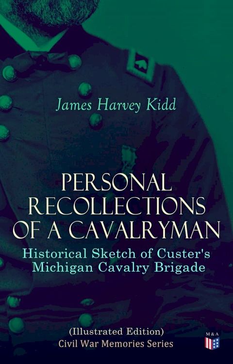 Personal Recollections of a Cavalryman: Historical Sketch of Custer's Michigan Cavalry Brigade (Illustrated Edition)(Kobo/電子書)