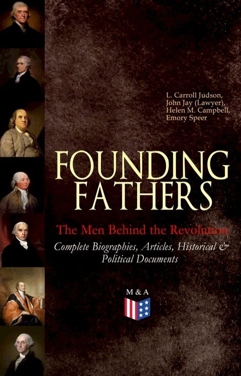 FOUNDING FATHERS – The Men Behind the Revolution: Complete Biographies, Articles, Historical & Political Documents(Kobo/電子書)