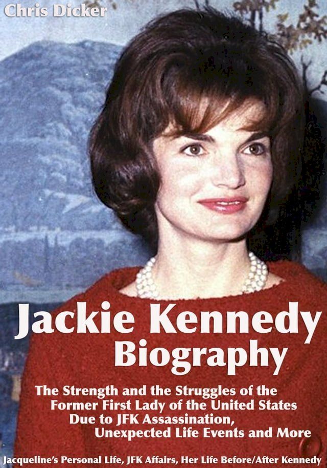  Jackie Kennedy Biography: The Strength and the Struggles of the Former First Lady of the United States Due to JFK Assassination, Unexpected Life Events and More: Jacqueline’s Personal Life, JFK Affairs, Her Life Before/After Kennedy(Kobo/電子書)