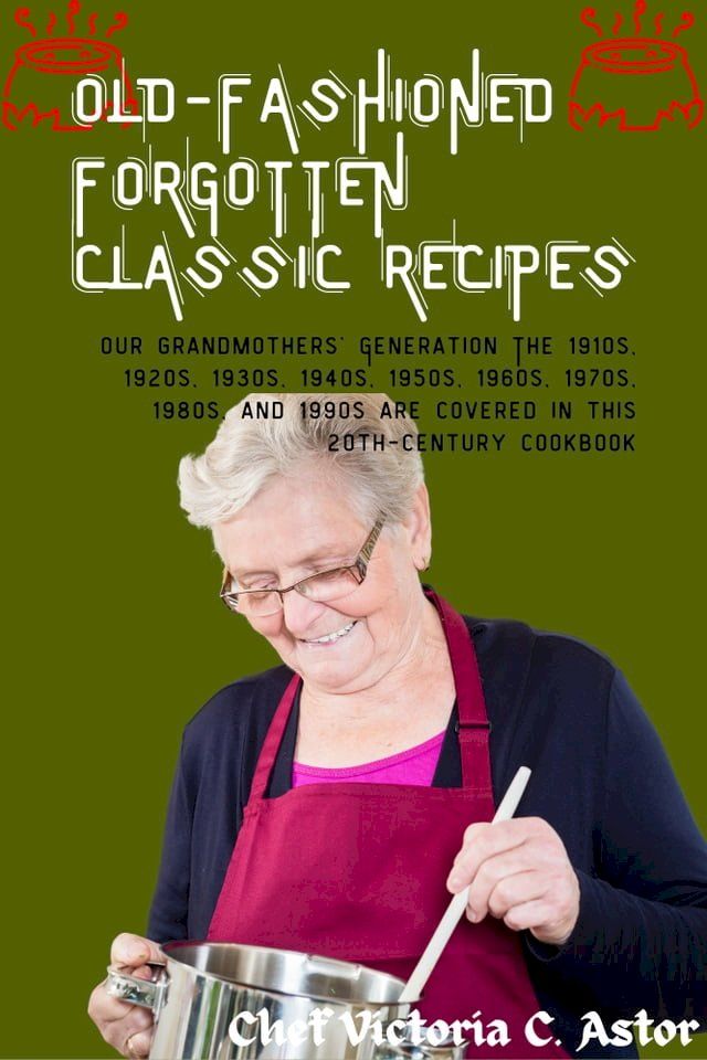  Old-fashioned forgotten classic recipes that are still fantastic today and are timeless and vintage!(Kobo/電子書)