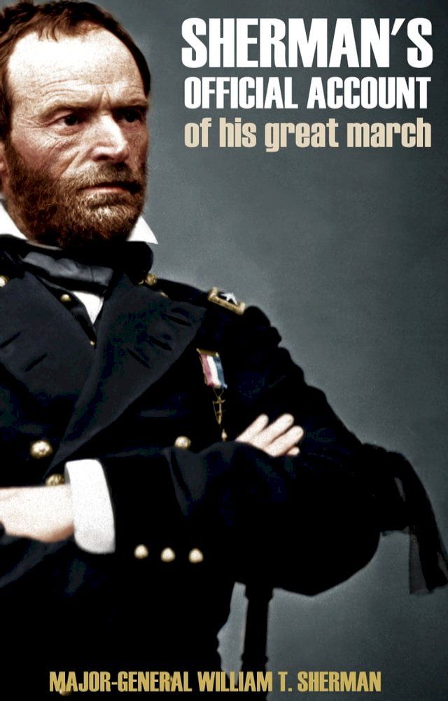  General Sherman's Official Account of His Great March Through Georgia and the Carolinas: (Abridged)(Kobo/電子書)