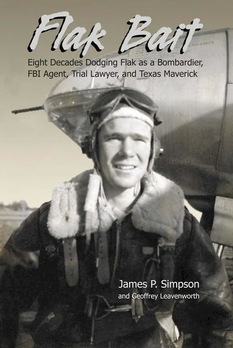 Flak Bait: Eight Decades Dodging Flak as a Bombardier, FBI Agent, Trial Lawyer, and Texas Maverick(Kobo/電子書)