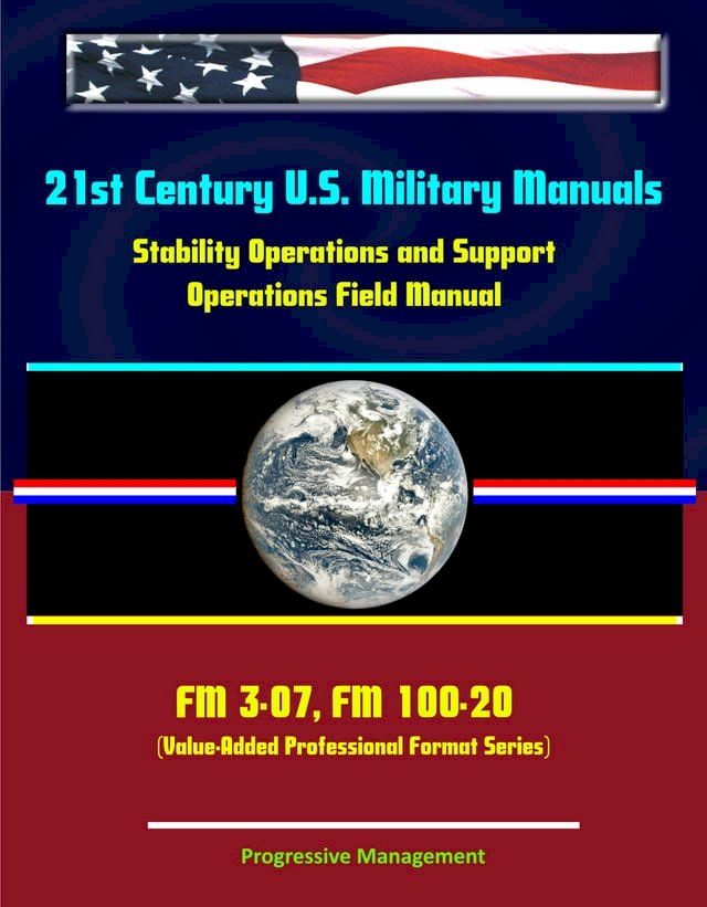  21st Century U.S. Military Manuals: Stability Operations and Support Operations Field Manual FM 3-07, FM 100-20 (Value-Added Professional Format Series)(Kobo/電子書)