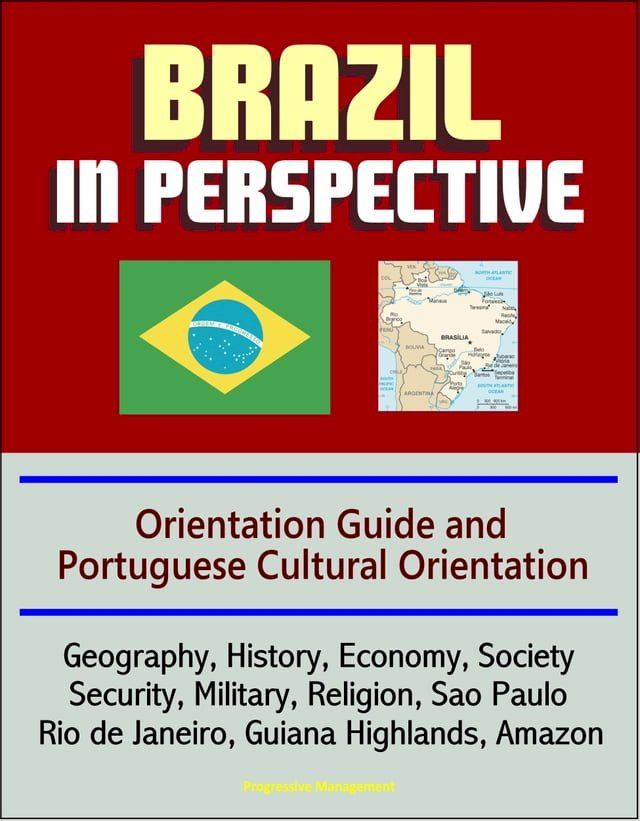  Brazil in Perspective: Orientation Guide and Portuguese Cultural Orientation: Geography, History, Economy, Society, Security, Military, Religion, Sao Paulo, Rio de Janeiro, Guiana Highlands, Amazon(Kobo/電子書)