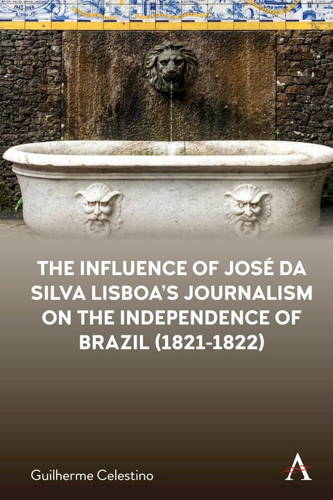 The Influence of Jos&eacute; da Silva Lisboa’s Journalism on the Independence of Brazil (1821-1822)(Kobo/電子書)