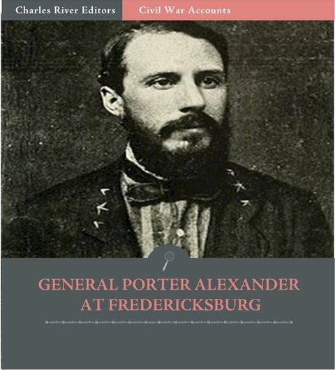 General Edward Porter Alexander at Fredericksburg: Letters to the Southern Historical Society (Illustrated Edition)(Kobo/電子書)