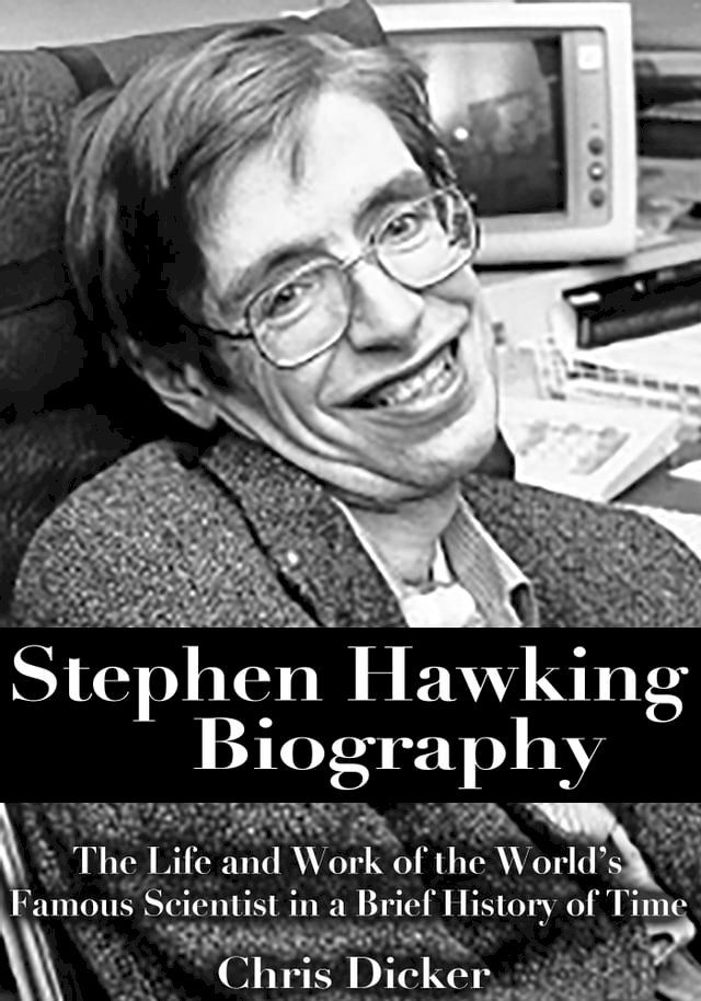  Stephen Hawking Biography: The Life and Work of the World’s Famous Scientist in a Brief History of Time(Kobo/電子書)