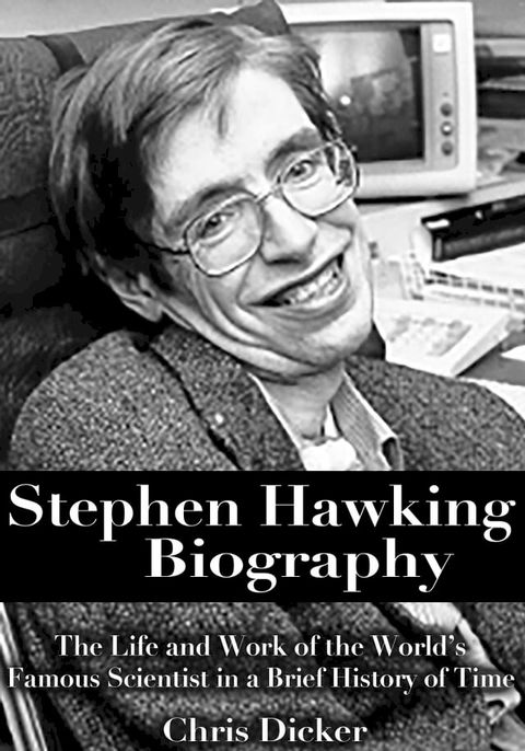 Stephen Hawking Biography: The Life and Work of the World’s Famous Scientist in a Brief History of Time(Kobo/電子書)