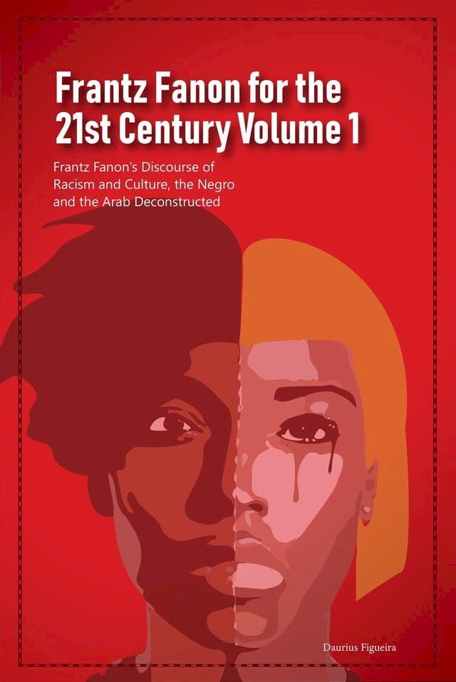  Frantz Fanon for the 21st Century Volume 1 Frantz Fanon’s Discourse of Racism and Culture, the Negro and the Arab Deconstructed(Kobo/電子書)