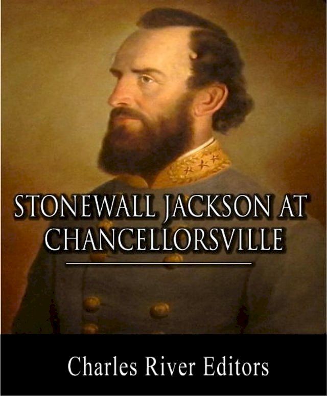  Stonewall Jackson at Chancellorsville: Account of the Battle from The Life and Campaigns of Stonewall Jackson(Kobo/電子書)