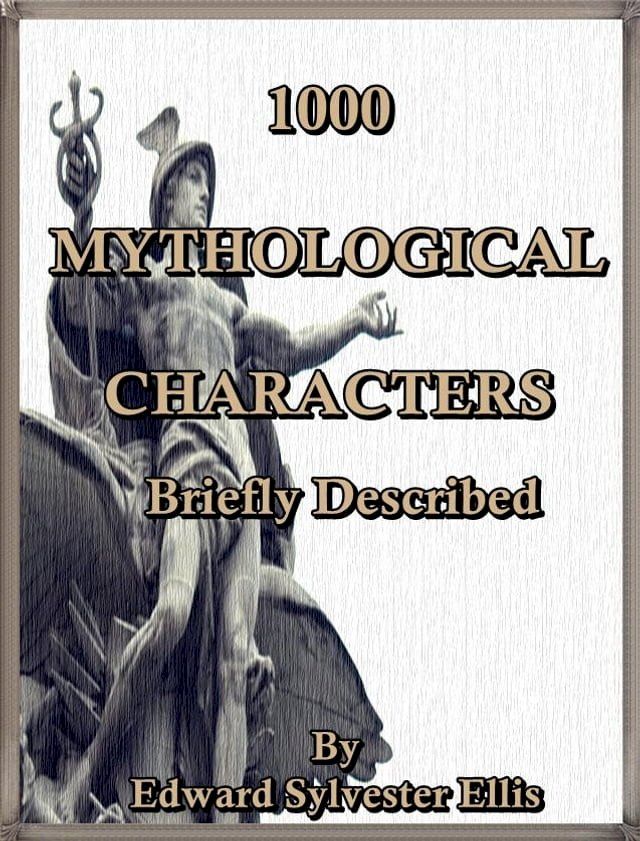  1000 Mythological Characters Briefly Described : Adapted to Private Schools, High Schools and Academies(Kobo/電子書)