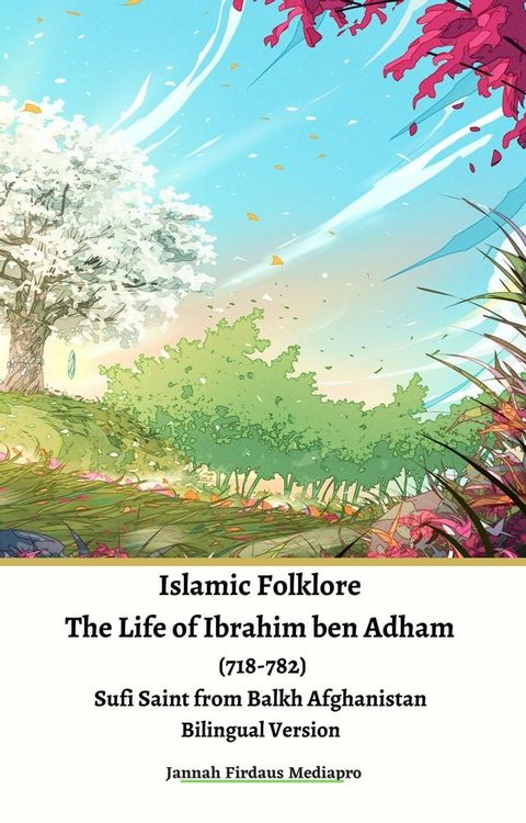 Islamic Folklore The Life of Ibrahim ben Adham (718-782) Sufi Saint from Balkh Afghanistan Bilingual Version(Kobo/電子書)