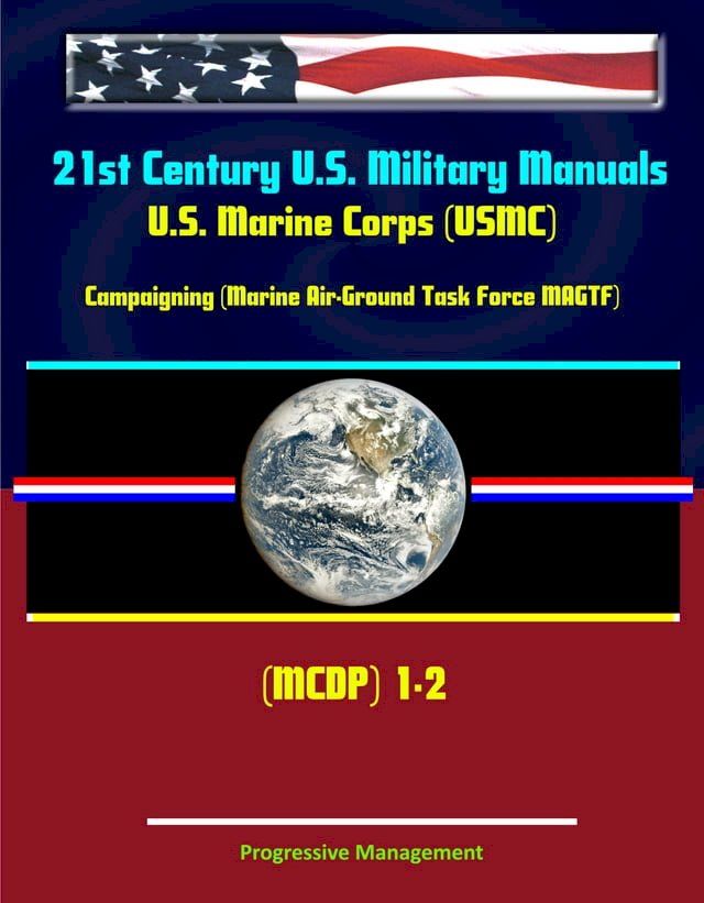  21st Century U.S. Military Manuals: U.S. Marine Corps (USMC) Campaigning (Marine Air-Ground Task Force MAGTF) MCDP 1-2(Kobo/電子書)