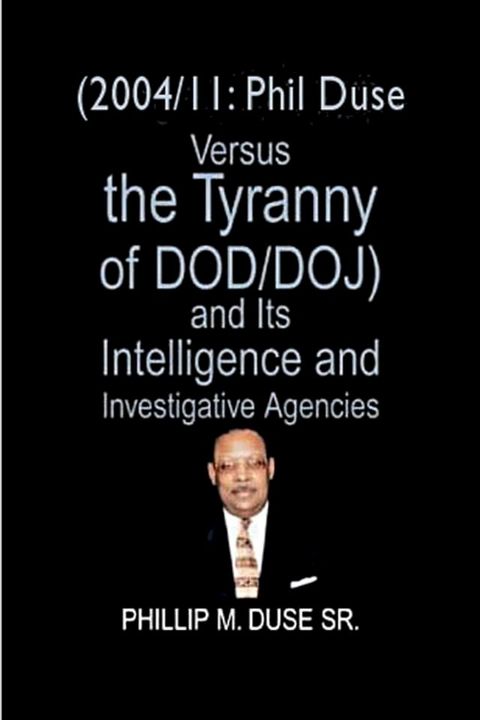 (2004/11: Phil Duse versus the Tyranny of DoD/DOJ) and its Intelligence and Investigative Agencies(Kobo/電子書)