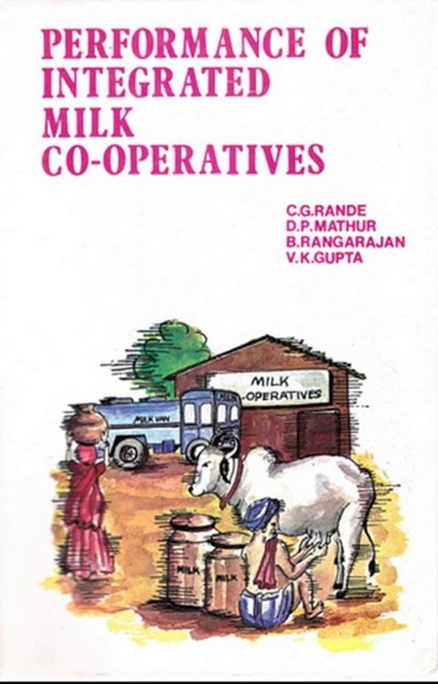 Performance of Integrated Milk Co-Operatives: (A study of Selected Co-operative Dairies in Gujarat and Maharashtra)(Kobo/電子書)