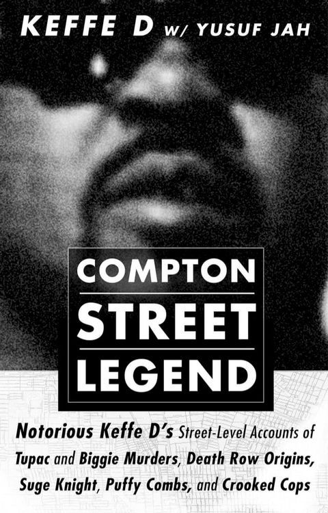 Compton Street Legend: Notorious Keffe D’s Street-Level Accounts of Tupac and Biggie Murders, Death Row Origins, Suge Knight, Puffy Combs, and Crooked Cops(Kobo/電子書)