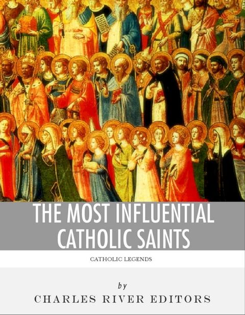 The Most Influential Catholic Saints: The Lives and Legacies of St. Francis of Assisi, St. Thomas Aquinas, and St. Ignatius of Loyola(Kobo/電子書)