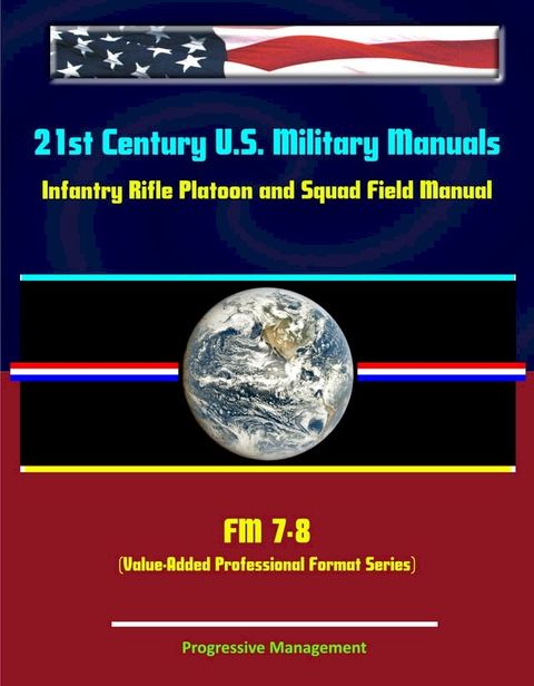 21st Century U.S. Military Manuals: Infantry Rifle Platoon and Squad Field Manual - FM 7-8 (Value-Added Professional Format Series)(Kobo/電子書)