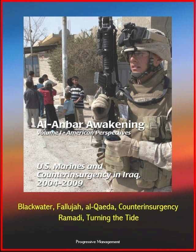  Al-Anbar Awakening: Volume I - American Perspectives, U.S. Marines and Counterinsurgency in Iraq, 2004-2009, Blackwater, Fallujah, al-Qaeda, Counterinsurgency, Ramadi, Turning the Tide(Kobo/電子書)