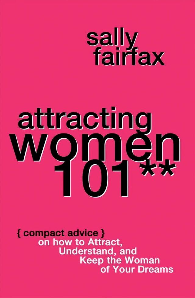  Attracting Women 101: Compact Advice on How to Attract, Understand, and Keep the Woman of Your Dreams, Mr. Pickup Artist!(Kobo/電子書)